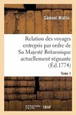 Relation Des Voyages Entrepris Par Ordre de Sa Majesté Britannique Actuellement Régnante. Tome 1