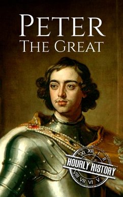 Peter the Great: A Life From Beginning to End (Biographies of Russian Royalty) (eBook, ePUB) - History, Hourly
