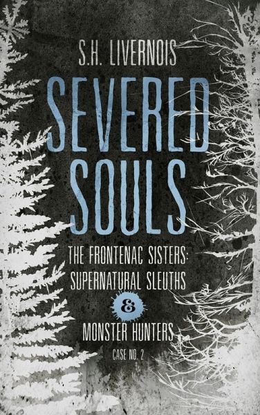 Severed Souls (The Frontenac Sisters: Supernatural Sleuths & Monster Hunters, #2) (eBook, ePUB) Severed Souls (The Frontenac Sisters: Supernatural Sleuths & Monster Hunters, #2) (eBook, ePUB)