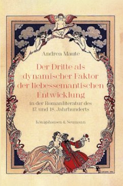 Der Dritte als dynamischer Faktor der liebessemantischen Entwicklung in der Romanliteratur des 17. und 18. Jahrhunderts - Maute, Andrea