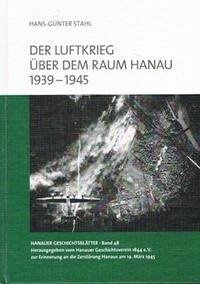 Der Luftkrieg über dem Raum Hanau 1939-1945 - Stahl, Hans-Günter