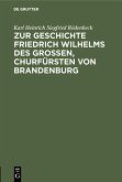 Zur Geschichte Friedrich Wilhelms des Großen, Churfürsten von Brandenburg (eBook, PDF) Zur Geschichte Friedrich Wilhelms des Großen, Churfürsten von Brandenburg (eBook, PDF)