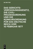 Das Gerichtsverfassungsgesetz, die Civilprozessordnung und die Konkursordnung für das Deutsche Reich vom 10 Februar 1877 (eBook, PDF)