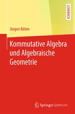 Kommutative Algebra und Algebraische Geometrie (eBook, PDF) - Böhm, Jürgen