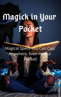 Magick in Your Pocket: Magical Spells You Can Cast Anywhere, Even in Your Pocket! (eBook, ePUB) - Mage, Charles