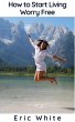 How to Start Living Worry Free (eBook,... - Bild 1