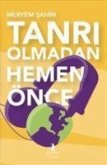 Tanri Olmadan Hemen Önce