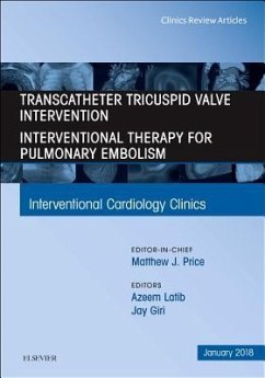 Transcatheter Tricuspid Valve Intervention / Interventional Therapy for Pulmonary Embolism, an Issue of Interventional Cardiology Clinics - Latib, Azeem; Giri, Jay
