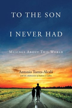 To the Son I Never Had: Musings About This World (eBook, ePUB) - Torres-Alcala, Antonio