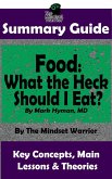 Summary Guide: Food: What the Heck Should I Eat?: By Mark Hyman, MD   The Mindset Warrior Summary Guide ((Health & Fitness, Metabolism, Weight Loss, Autoimmune Disease)) (eBook, ePUB)