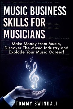 Cover Music Business Skills For Musicians: Make Money from Music, Discover The Music Industry and Explode Your Music Career! (eBook, ePUB)
