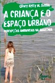 A Criança e o Espaço Urbano: Percepções Ambientais na Amazônia (eBook, ePUB)