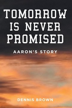 Tomorrow Is Never Promised: Aaron's Story (eBook, ePUB) - Brown, Dennis