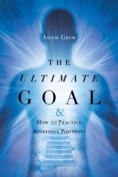 Cover The Ultimate Goal: The Ultimate Goal & How to Practice Aggressive Positivity (eBook, ePUB)