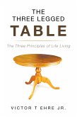 The Three Legged Table: The Three Principles of Life Living (eBook, ePUB)