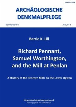 Archäologische Denkmalpflege, Sonderband / Richard Pennant, Samuel Worthington, and the Mill at Penlan - Lill, Barrie K.