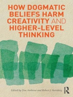 How Dogmatic Beliefs Harm Creativity and Higher-Level Thinking - Ambrose, Don; Sternberg, Robert