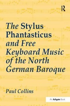 The Stylus Phantasticus and Free Keyboard Music of the North German Baroque - Collins, Paul