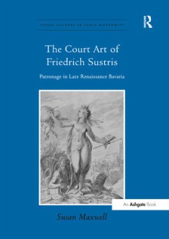The Court Art of Friedrich Sustris - Maxwell, Susan The Court Art of Friedrich Sustris - Maxwell, Susan