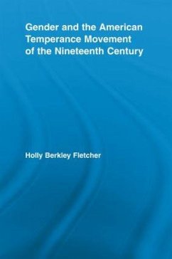Gender and the American Temperance Movement of the Nineteenth Century - Fletcher, Holly Berkley
