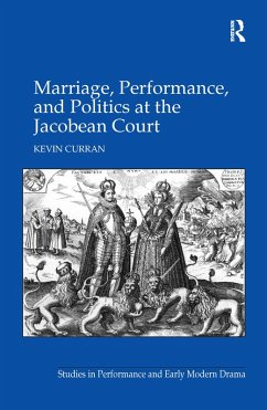 Marriage, Performance, and Politics at the Jacobean Court - Curran, Kevin