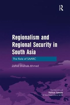 Regionalism and Regional Security in South Asia - Ahmed, Zahid Shahab