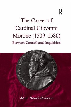 The Career of Cardinal Giovanni Morone (1509-1580) - Robinson, Adam Patrick