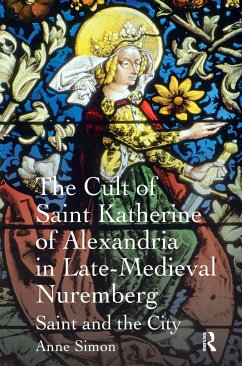 The Cult of Saint Katherine of Alexandria in Late-Medieval Nuremberg - Simon, Anne