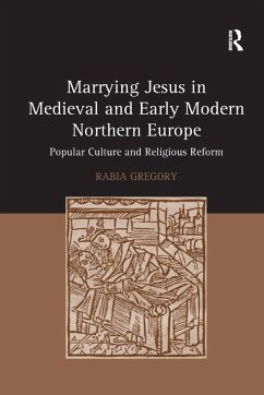 Marrying Jesus in Medieval and Early Modern Northern Europe - Gregory, Rabia