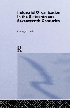 Industrial Organization in the Sixteenth and Seventeenth Centuries - Unwin, George