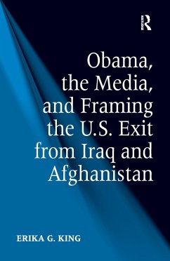Obama, the Media, and Framing the U.S. Exit from Iraq and Afghanistan - King, Erika G