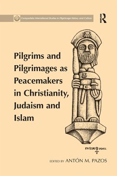 Pilgrims and Pilgrimages as Peacemakers in Christianity, Judaism and Islam - Pazos, Antón M