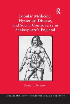 Popular Medicine, Hysterical Disease, and Social Controversy in Shakespeare's England - Peterson, Kaara L