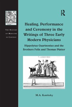 Healing, Performance and Ceremony in the Writings of Three Early Modern Physicians - Katritzky, M A