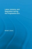 Labor, Industry, and Regulation during the Progressive Era