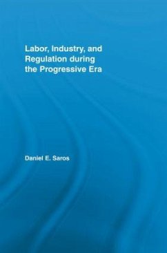 Labor, Industry, and Regulation during the Progressive Era - Saros, Daniel E
