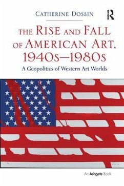 The Rise and Fall of American Art, 1940s-1980s - Dossin, Catherine