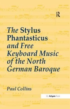 The Stylus Phantasticus and Free Keyboard Music of the North German Baroque - Collins, Paul