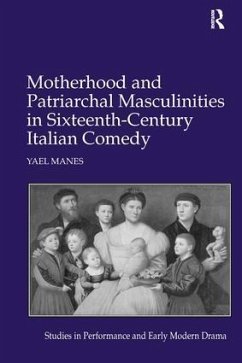 Motherhood and Patriarchal Masculinities in Sixteenth-Century Italian Comedy - Manes, Yael