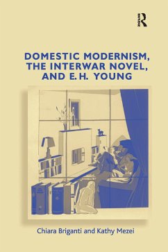 Domestic Modernism, the Interwar Novel, and E.H. Young - Briganti, Chiara; Mezei, Kathy