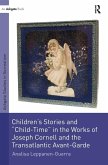 Children's Stories and 'Child-Time' in the Works of Joseph Cornell and the Transatlantic Avant-Garde Children's Stories and 'Child-Time' in the Works of Joseph Cornell and the Transatlantic Avant-Garde