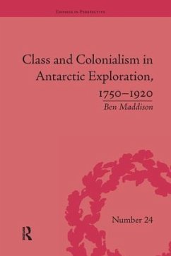 Class and Colonialism in Antarctic Exploration, 1750-1920 - Maddison, Ben