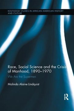 Race, Social Science and the Crisis of Manhood, 1890-1970 - Lindquist, Malinda Alaine