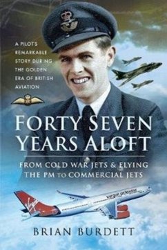 Forty-Seven Years Aloft: From Cold War Fighters and Flying the PM to Commercial Jets - Burdett, Brian