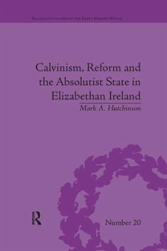 Calvinism, Reform and the Absolutist State in Elizabethan Ireland - Hutchinson, Mark A