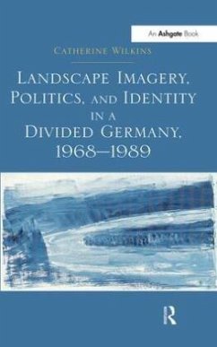 Landscape Imagery, Politics, and Identity in a Divided Germany, 1968-1989 - Wilkins, Catherine