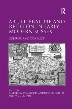 Art, Literature and Religion in Early Modern Sussex - Hadfield, Andrew