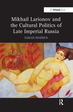 Mikhail Larionov and the Cultural Politics of Late Imperial Russia - Warren, Sarah