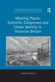 Meeting Places: Scientific Congresses and Urban Identity in Victorian Britain Meeting Places: Scientific Congresses and Urban Identity in Victorian Britain