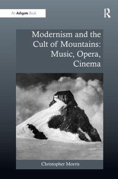Modernism and the Cult of Mountains: Music, Opera, Cinema - Morris, Christopher